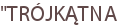 "TRÓJKĄTNA