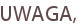 UWAGA,
