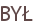 BYŁ