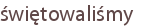 świętowaliśmy
