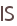 IS