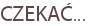 CZEKAĆ...