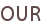 OUR