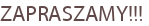 ZAPRASZAMY!!!