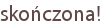 skończona!
