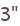 3"