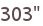 303"