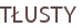 TŁUSTY