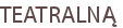 TEATRALNĄ