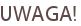 UWAGA!
