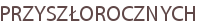 PRZYSZŁOROCZNYCH