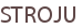 STROJU