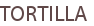 TORTILLA