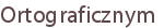 Ortograficznym