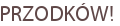 PRZODKÓW!