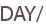 DAY/