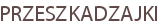 PRZESZKADZAJKI