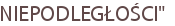 NIEPODLEGŁOŚCI"