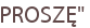 PROSZĘ"
