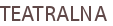 TEATRALNA
