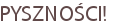 PYSZNOŚCI!