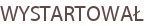 WYSTARTOWAŁ