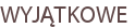 WYJĄTKOWE