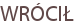 WRÓCIŁ