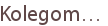Kolegom…