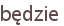 będzie