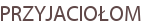 PRZYJACIOŁOM