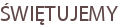 ŚWIĘTUJEMY