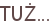 TUŻ...
