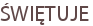 ŚWIĘTUJE